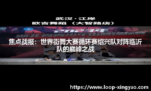 焦点战报：世界街舞大赛循环赛绍兴队对阵临沂队的巅峰之战