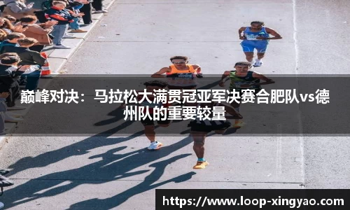 巅峰对决：马拉松大满贯冠亚军决赛合肥队vs德州队的重要较量