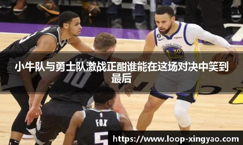 小牛队与勇士队激战正酣谁能在这场对决中笑到最后